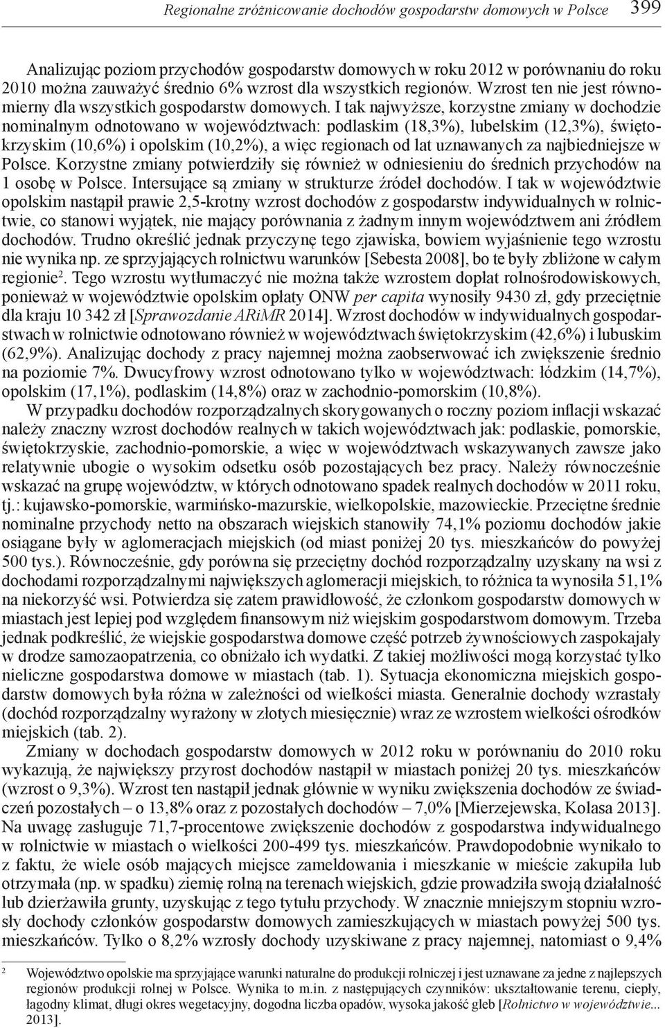 I tak najwyższe, korzystne zmiany w dochodzie nominalnym odnotowano w województwach: podlaskim (18,3%), lubelskim (12,3%), świętokrzyskim (10,6%) i opolskim (10,2%), a więc regionach od lat