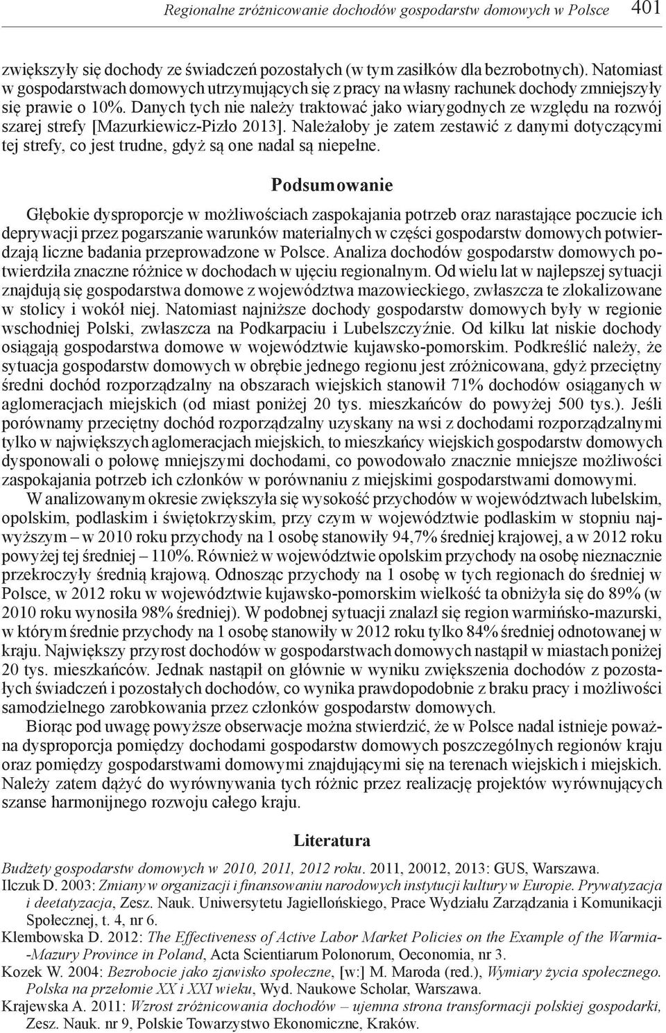 Danych tych nie należy traktować jako wiarygodnych ze względu na rozwój szarej strefy [Mazurkiewicz-Pizło 2013].