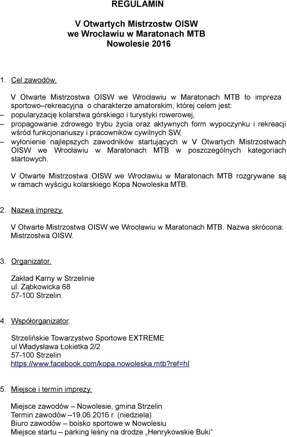 propagowanie zdrowego trybu życia oraz aktywnych form wypoczynku i rekreacji wśród funkcjonariuszy i pracowników cywilnych SW, wyłonienie najlepszych zawodników startujących w V Otwartych