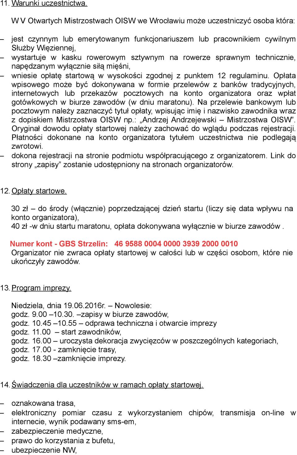 sztywnym na rowerze sprawnym technicznie, napędzanym wyłącznie siłą mięśni, wniesie opłatę startową w wysokości zgodnej z punktem 12 regulaminu.