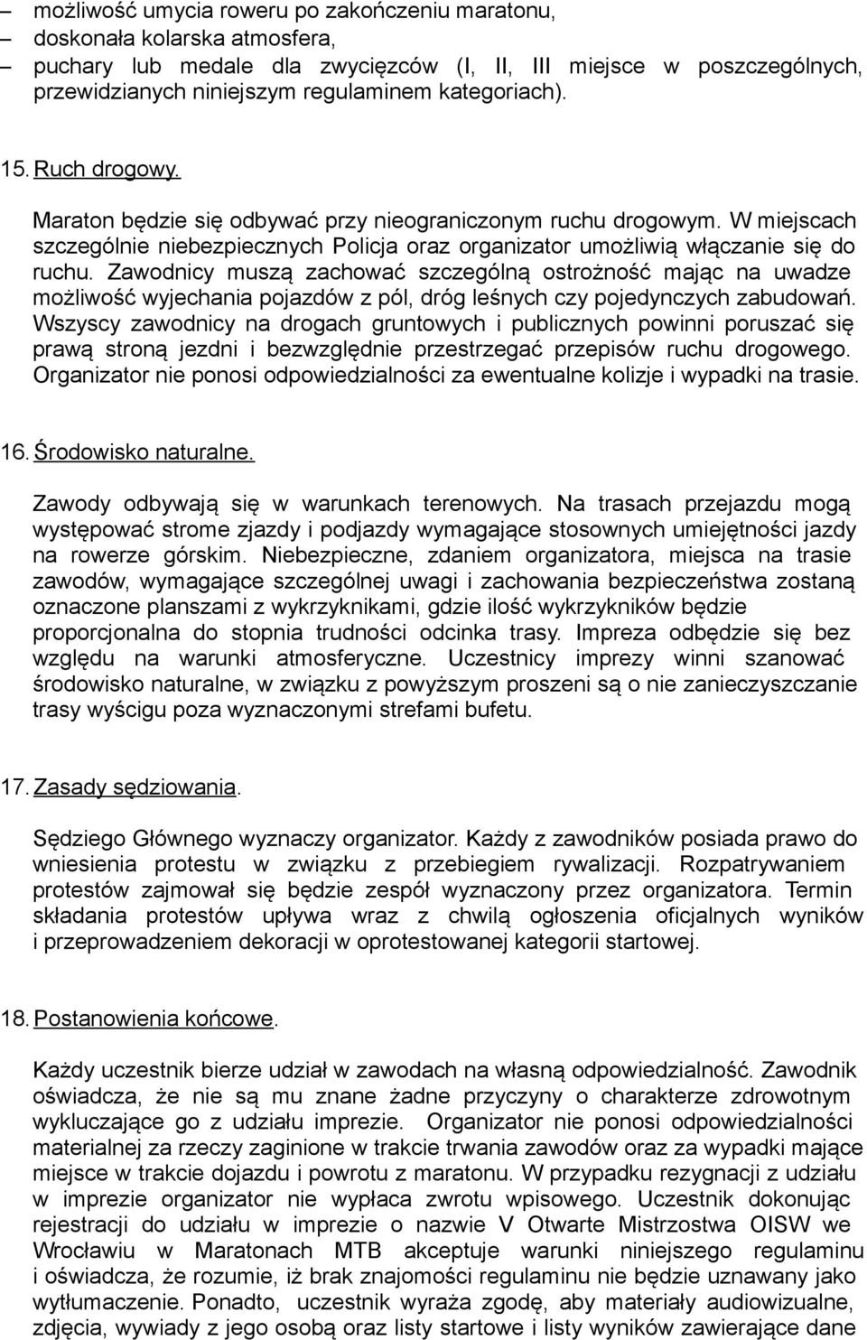 Zawodnicy muszą zachować szczególną ostrożność mając na uwadze możliwość wyjechania pojazdów z pól, dróg leśnych czy pojedynczych zabudowań.