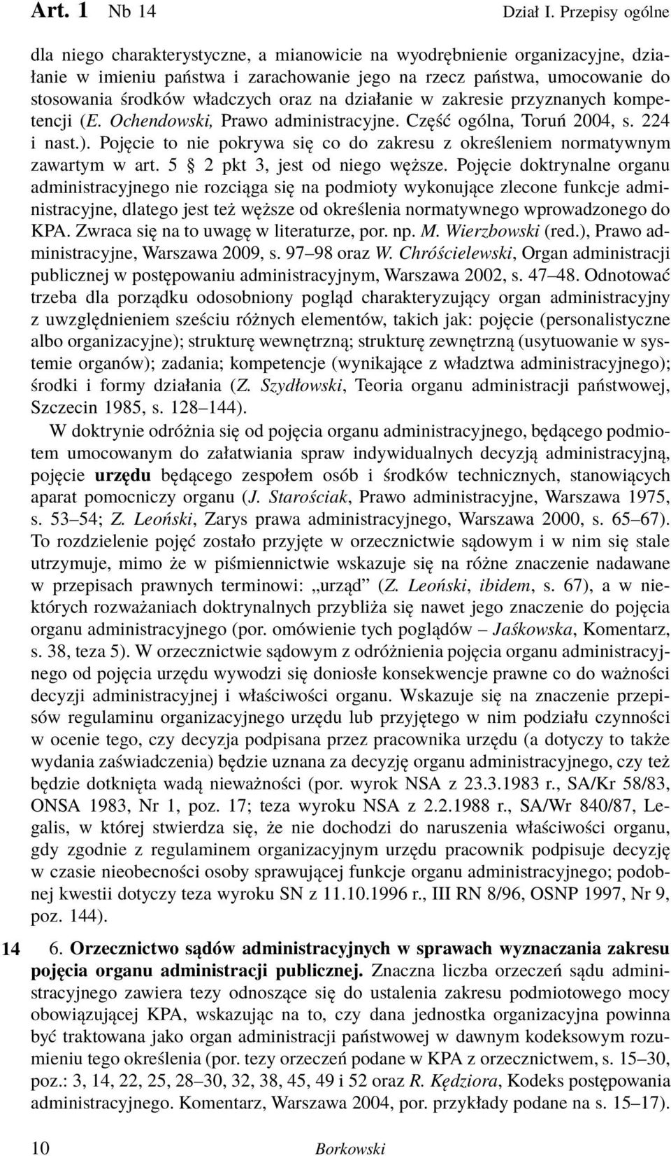 oraz na działanie w zakresie przyznanych kompetencji (E. Ochendowski, Prawo administracyjne. Część ogólna, Toruń 2004, s. 224 i nast.).