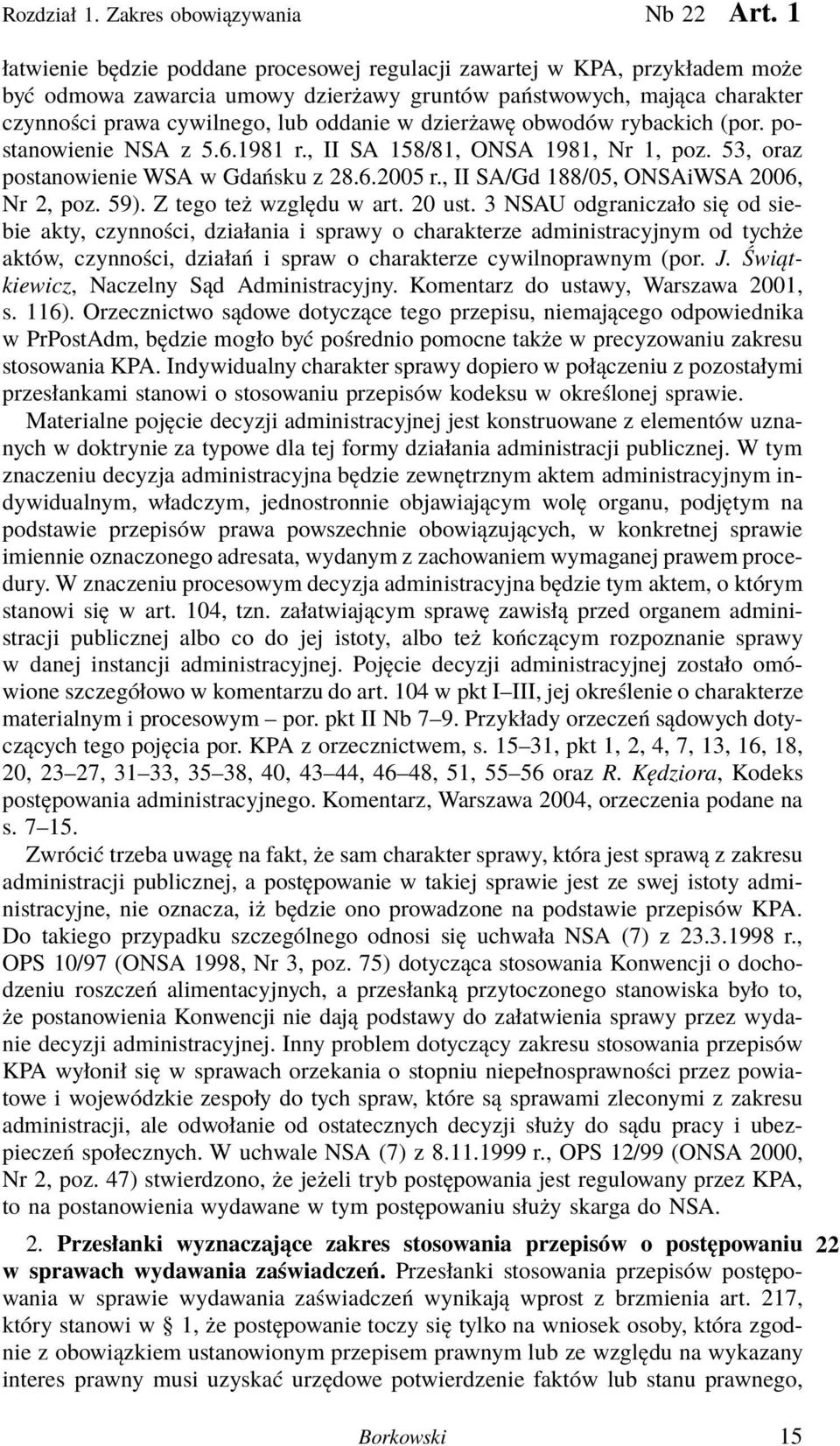 dzierżawę obwodów rybackich (por. postanowienie NSA z 5.6.1981 r., II SA 158/81, ONSA 1981, Nr 1, poz. 53, oraz postanowienie WSA w Gdańsku z 28.6.2005 r., II SA/Gd 188/05, ONSAiWSA 2006, Nr 2, poz.