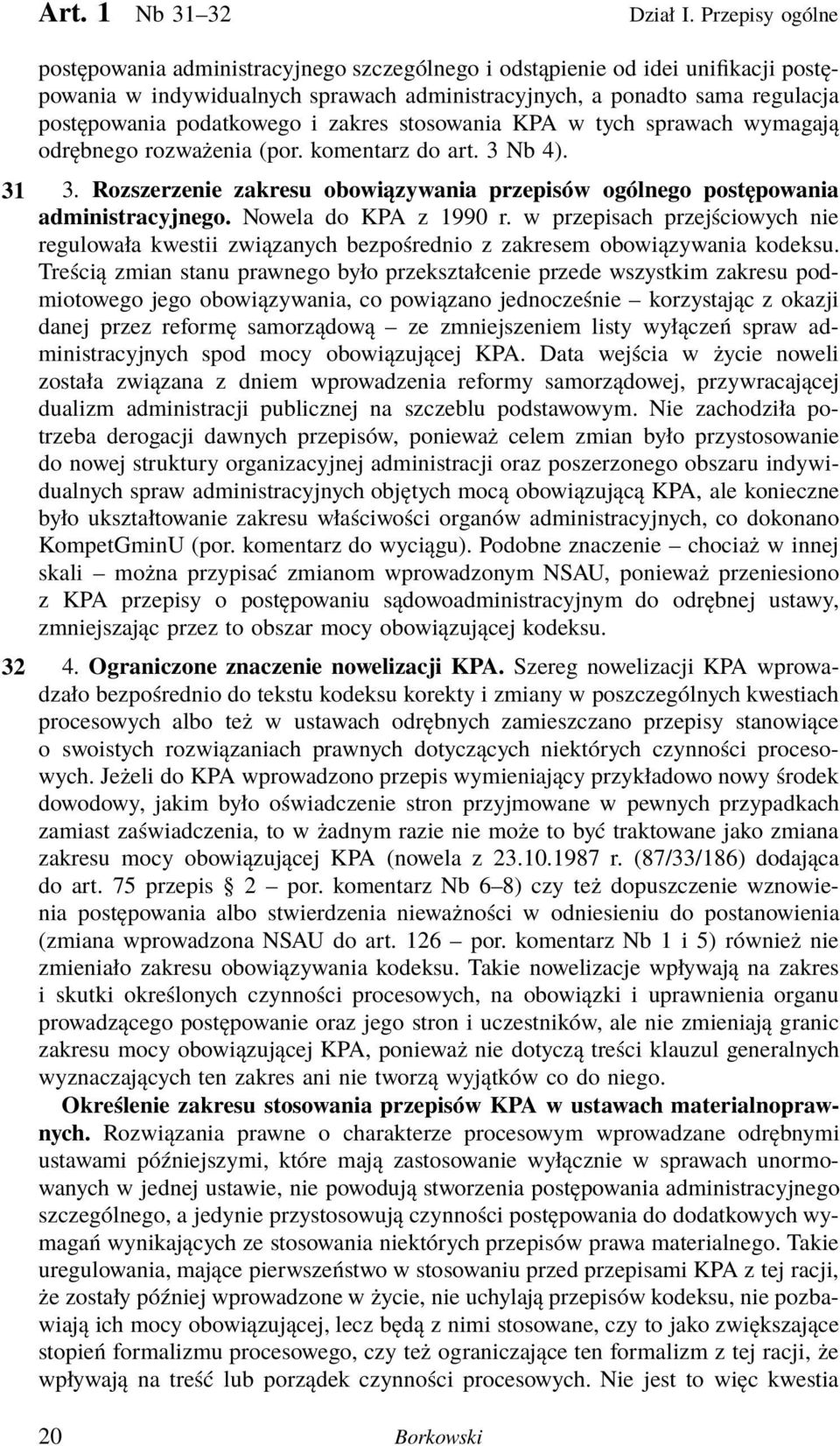 podatkowego i zakres stosowania KPA w tych sprawach wymagają odrębnego rozważenia (por. komentarz do art. 3 Nb 4). 31 3.