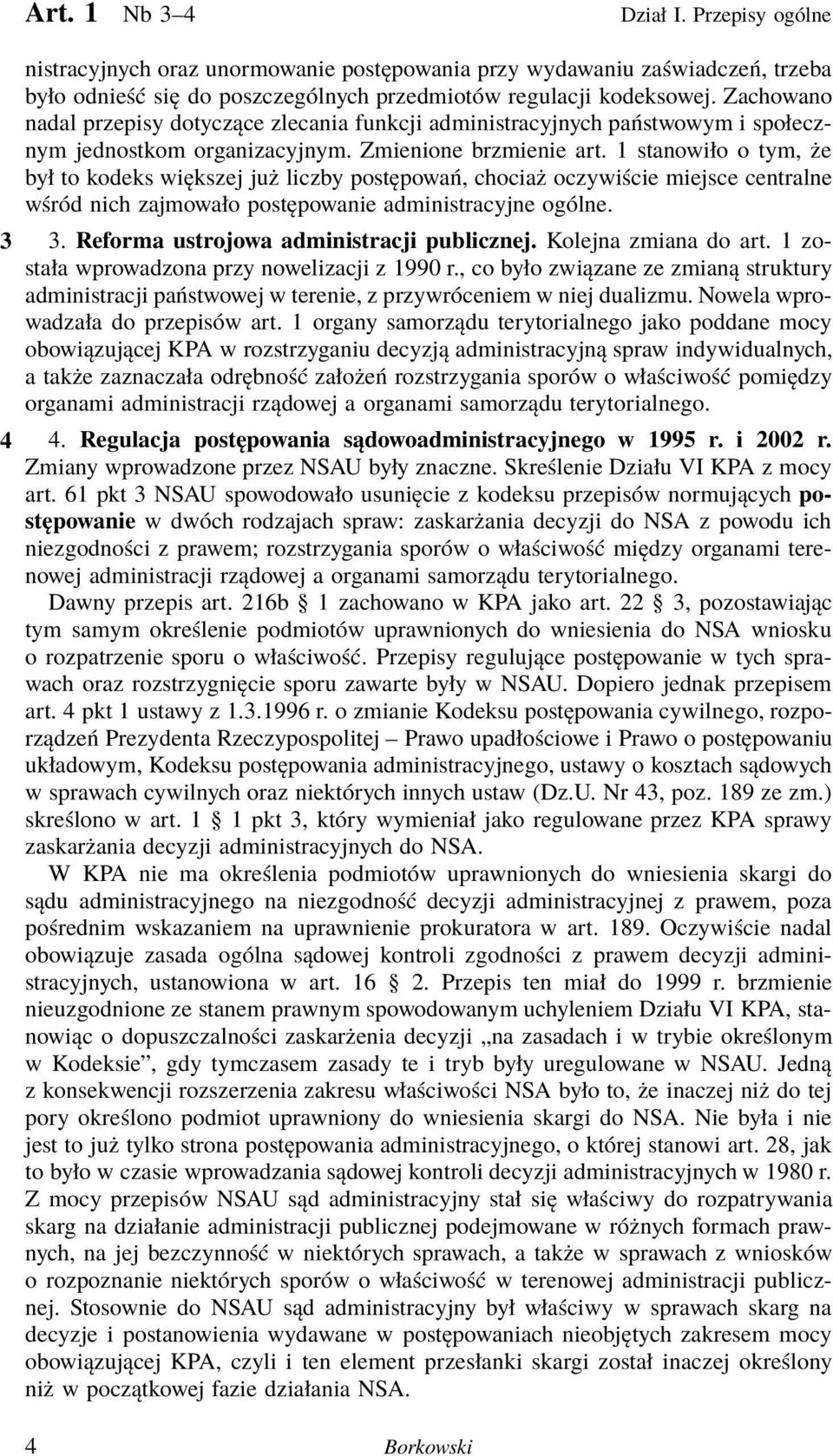 1 stanowiło o tym, że był to kodeks większej już liczby postępowań, chociaż oczywiście miejsce centralne wśród nich zajmowało postępowanie administracyjne ogólne. 3 3.