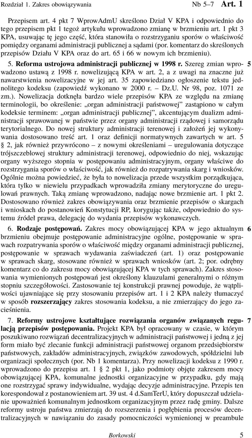 komentarz do skreślonych przepisów Działu V KPA oraz do art. 65 i 66 w nowym ich brzmieniu). 5. Reforma ustrojowa administracji publicznej w 1998 r. Szereg zmian wpro- 5 wadzono ustawą z 1998 r.