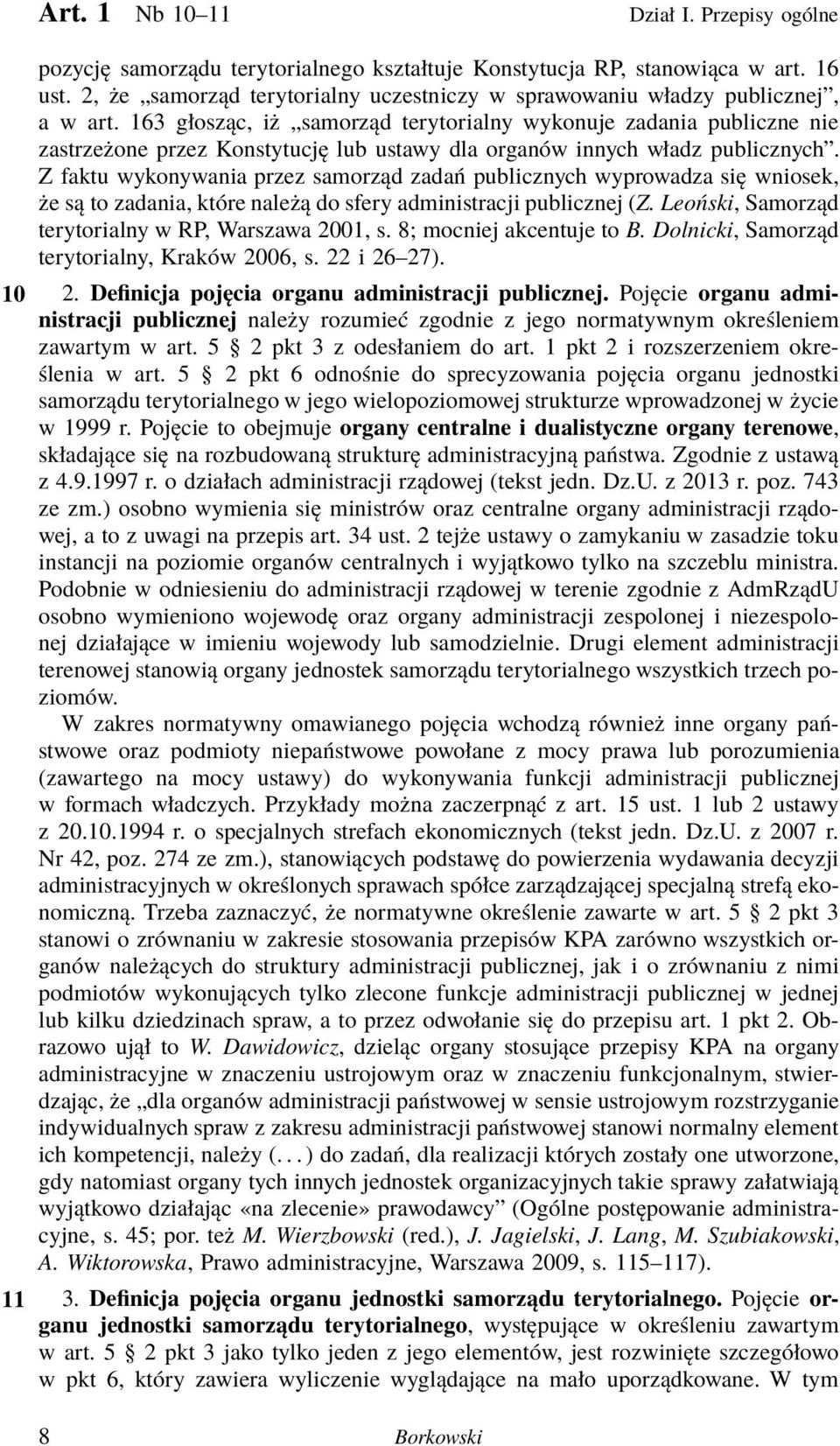163 głosząc, iż samorząd terytorialny wykonuje zadania publiczne nie zastrzeżone przez Konstytucję lub ustawy dla organów innych władz publicznych.