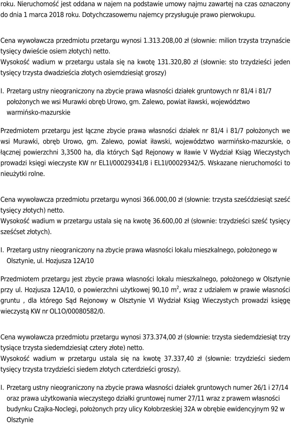 320,80 zł (słownie: sto trzydzieści jeden tysięcy trzysta dwadzieścia złotych osiemdziesiąt groszy) Przetarg ustny nieograniczony na zbycie prawa własności działek gruntowych nr 81/4 i 81/7