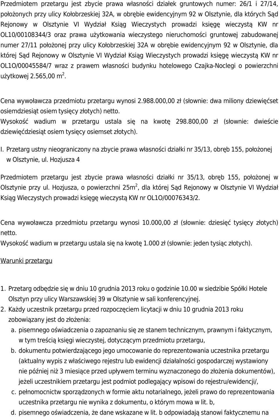 Kołobrzeskiej 32A w obrębie ewidencyjnym 92 w Olsztynie, dla której Sąd Rejonowy w Olsztynie VI Wydział Ksiąg Wieczystych prowadzi księgę wieczystą KW nr OL1O/00045584/7 wraz z prawem własności