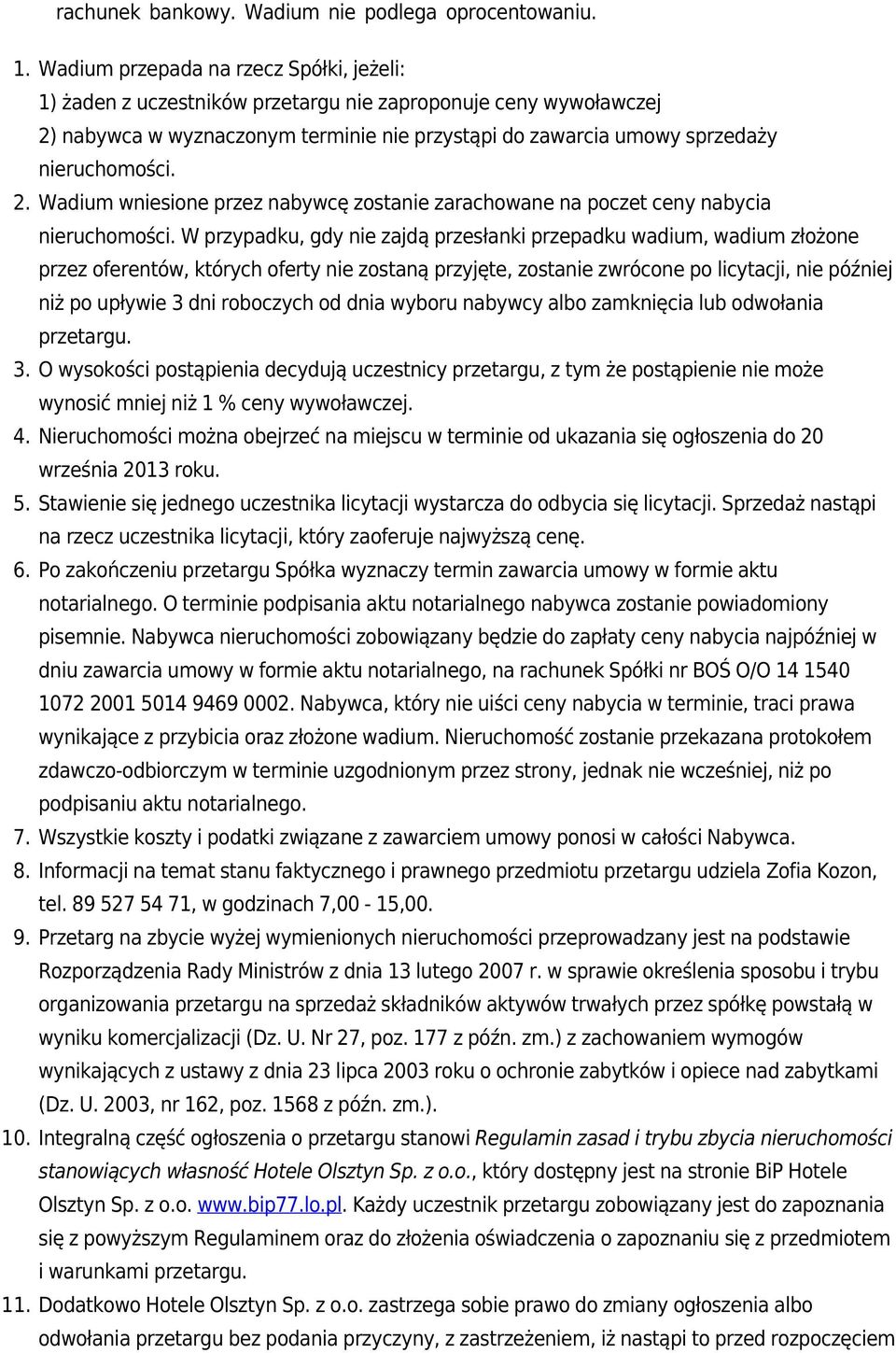 W przypadku, gdy nie zajdą przesłanki przepadku wadium, wadium złożone przez oferentów, których oferty nie zostaną przyjęte, zostanie zwrócone po licytacji, nie później niż po upływie 3 dni roboczych