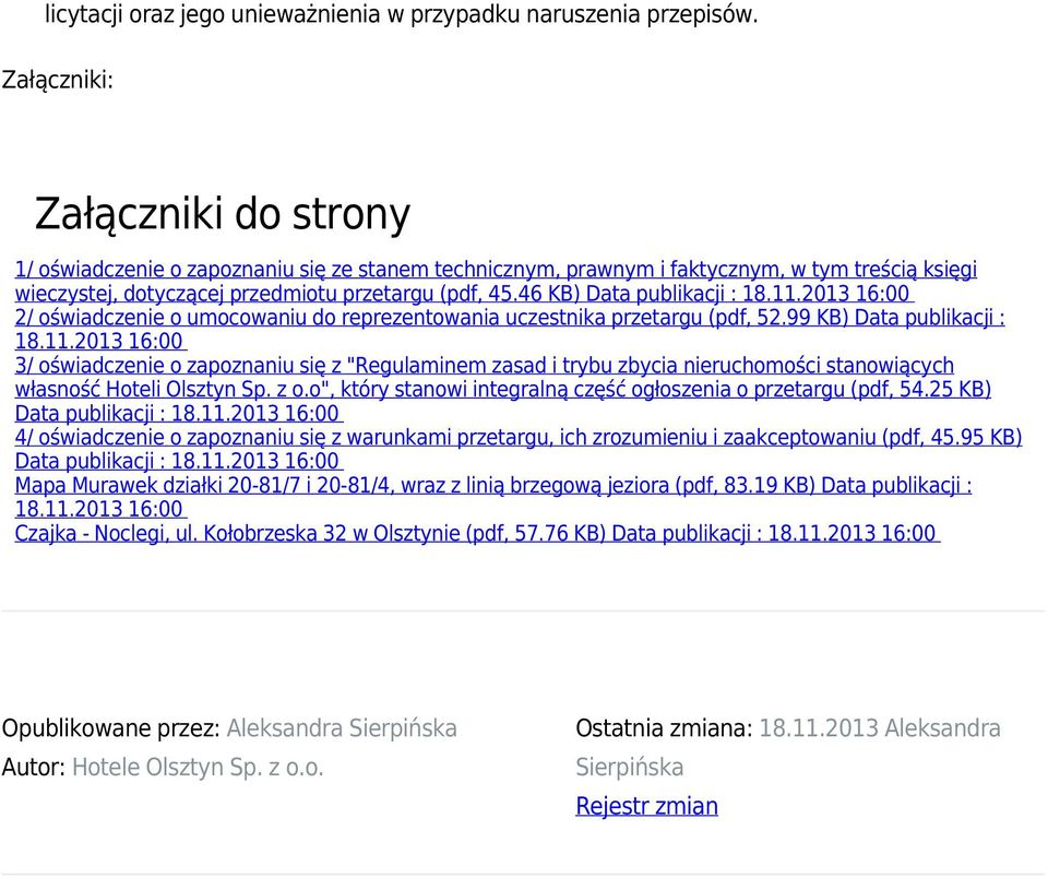 46 KB) Data publikacji : 18.11.2013 16:00 2/ oświadczenie o umocowaniu do reprezentowania uczestnika przetargu (pdf, 52.99 KB) Data publikacji : 18.11.2013 16:00 3/ oświadczenie o zapoznaniu się z "Regulaminem zasad i trybu zbycia nieruchomości stanowiących własność Hoteli Olsztyn Sp.