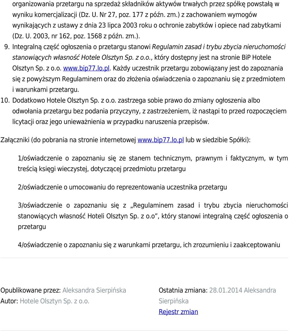 Integralną część ogłoszenia o przetargu stanowi Regulamin zasad i trybu zbycia nieruchomości stanowiących własność Hotele Olsztyn Sp. z o.o., który dostępny jest na stronie BiP Hotele Olsztyn Sp. z o.o. www.