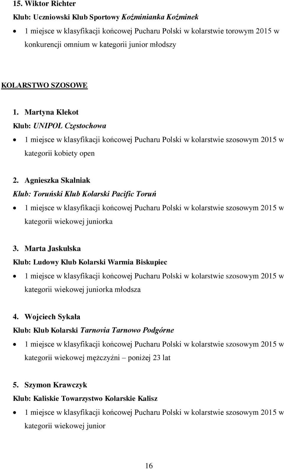 Agnieszka Skalniak Klub: Toruński Klub Kolarski Pacific Toruń 1 miejsce w klasyfikacji końcowej Pucharu Polski w kolarstwie szosowym 2015 w kategorii wiekowej juniorka 3.