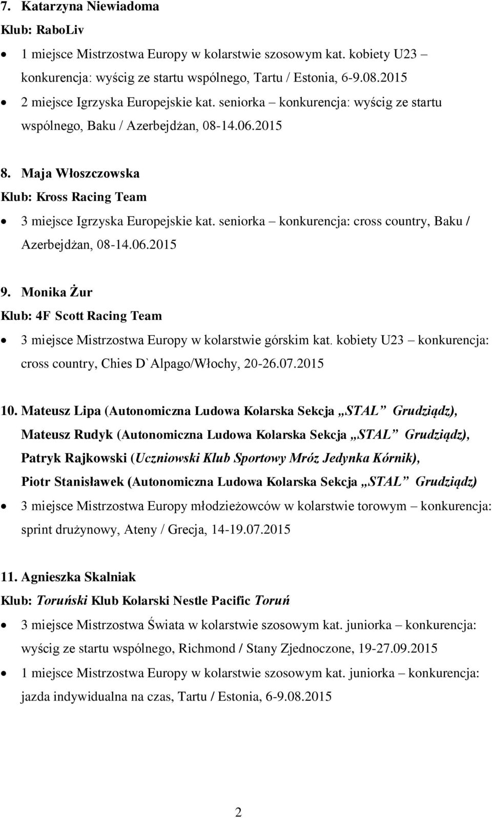 Maja Włoszczowska Klub: Kross Racing Team 3 miejsce Igrzyska Europejskie kat. seniorka konkurencja: cross country, Baku / Azerbejdżan, 08-14.06.2015 9.