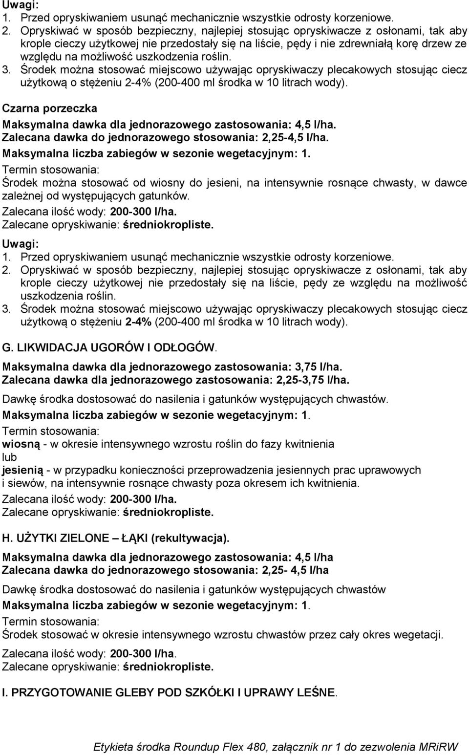 uszkodzenia roślin. 3. Środek można stosować miejscowo używając opryskiwaczy plecakowych stosując ciecz użytkową o stężeniu 2-4% (200-400 ml środka w 10 litrach wody).