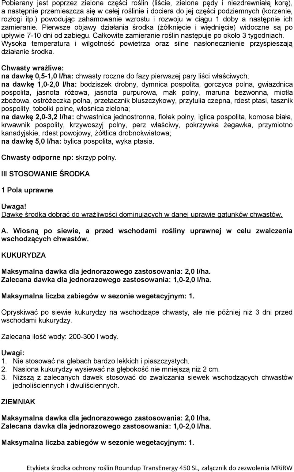 Całkowite zamieranie roślin następuje po około 3 tygodniach. Wysoka temperatura i wilgotność powietrza oraz silne nasłonecznienie przyspieszają działanie środka.