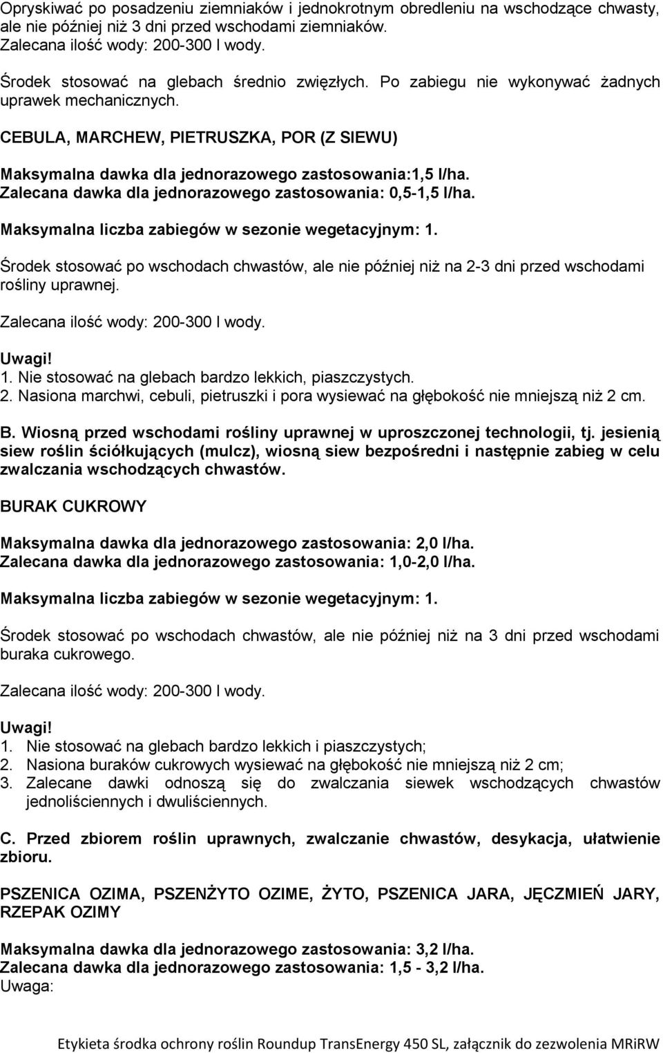 Zalecana dawka dla jednorazowego zastosowania: 0,5-1,5 l/ha. Środek stosować po wschodach chwastów, ale nie później niż na 2-3 dni przed wschodami rośliny uprawnej. Uwagi! 1.
