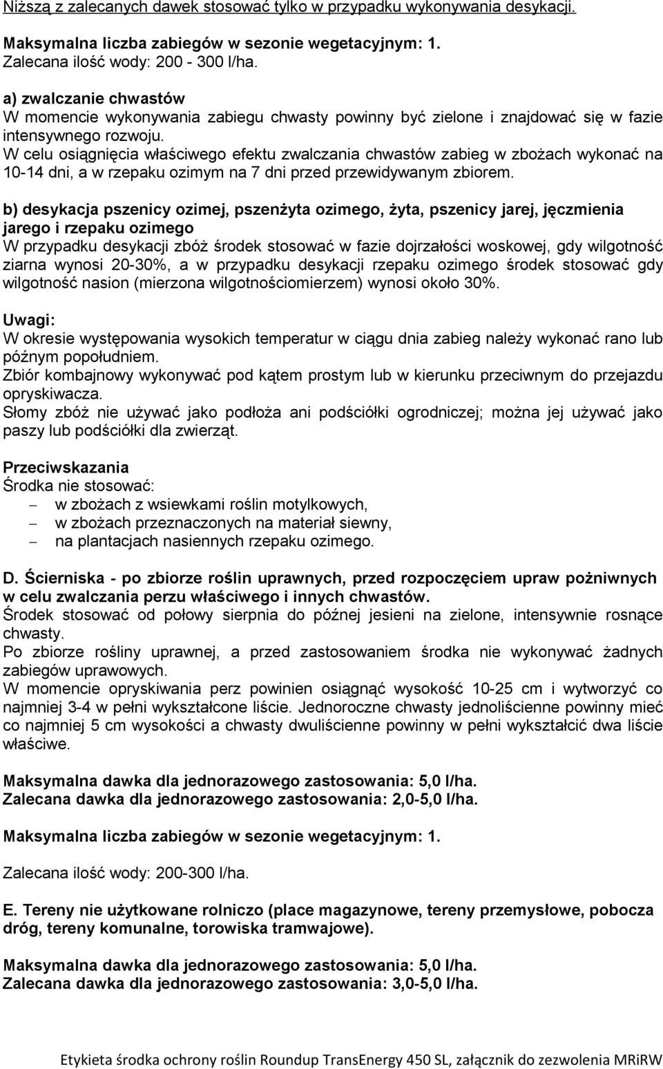 W celu osiągnięcia właściwego efektu zwalczania chwastów zabieg w zbożach wykonać na 10-14 dni, a w rzepaku ozimym na 7 dni przed przewidywanym zbiorem.