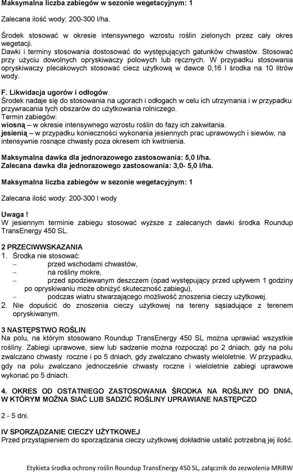 W przypadku stosowania opryskiwaczy plecakowych stosować ciecz użytkową w dawce 0,16 l środka na 10 litrów wody. F. Likwidacja ugorów i odłogów.