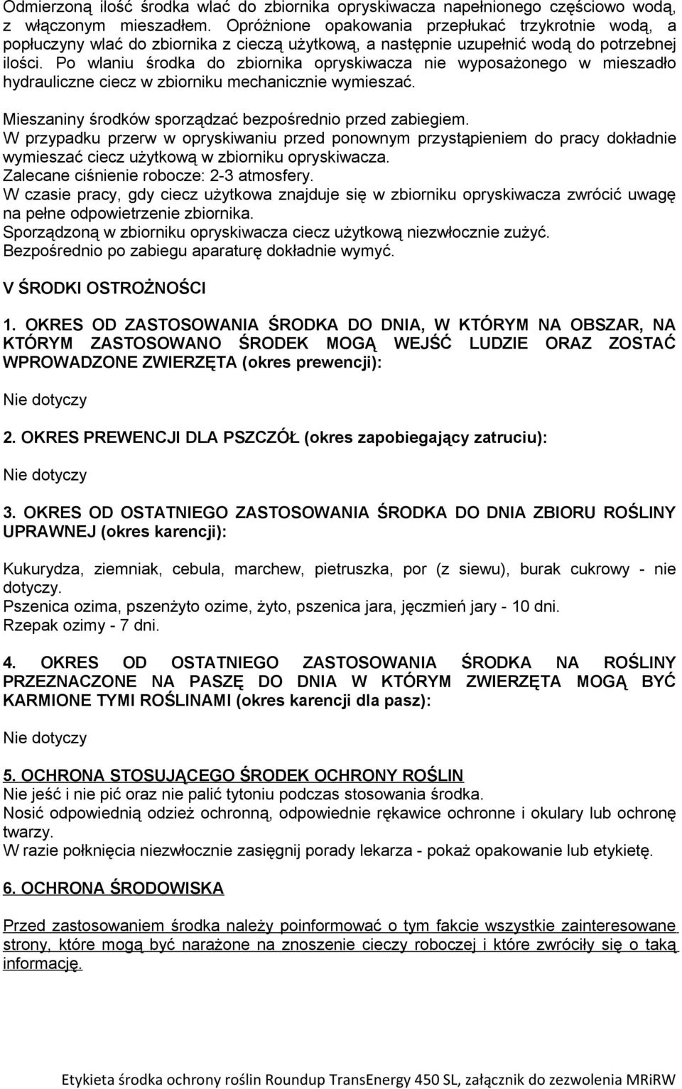 Po wlaniu środka do zbiornika opryskiwacza nie wyposażonego w mieszadło hydrauliczne ciecz w zbiorniku mechanicznie wymieszać. Mieszaniny środków sporządzać bezpośrednio przed zabiegiem.