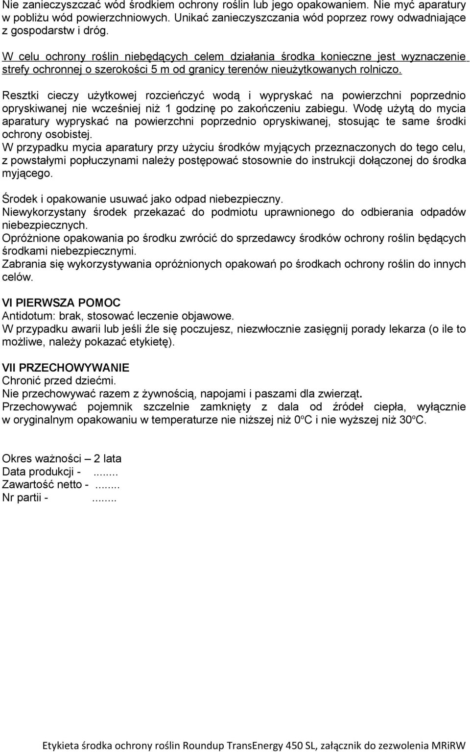 Resztki cieczy użytkowej rozcieńczyć wodą i wypryskać na powierzchni poprzednio opryskiwanej nie wcześniej niż 1 godzinę po zakończeniu zabiegu.