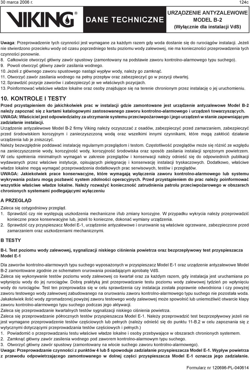 Całkowicie otworzyć główny zawór spustowy (zamontowany na podstawie zaworu kontrolno-alarmowego typu suchego). 9. Powoli otworzyć główny zawór zasilania wodnego. 10.