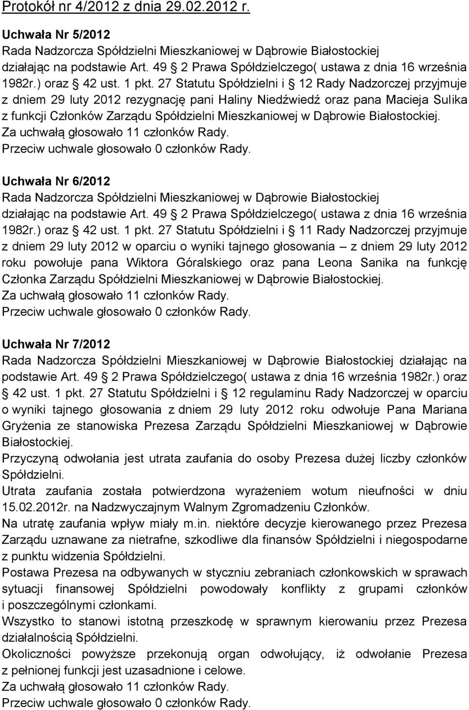 27 Statutu Spółdzielni i 12 Rady Nadzorczej przyjmuje z dniem 29 luty 2012 rezygnację pani Haliny Niedźwiedź oraz pana Macieja Sulika z funkcji Członków Zarządu Spółdzielni Mieszkaniowej w Dąbrowie