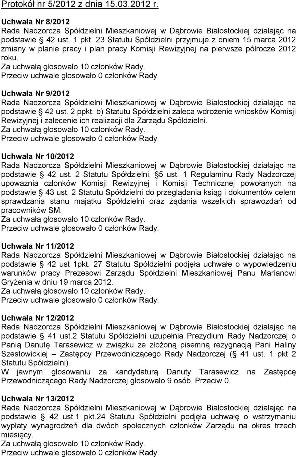 b) Statutu Spółdzielni zaleca wdrożenie wniosków Komisji Rewizyjnej i zalecenie ich realizacji dla Zarządu Spółdzielni. Uchwała Nr 10/2012 podstawie 42 ust. 2 Statutu Spółdzielni, 5 ust.