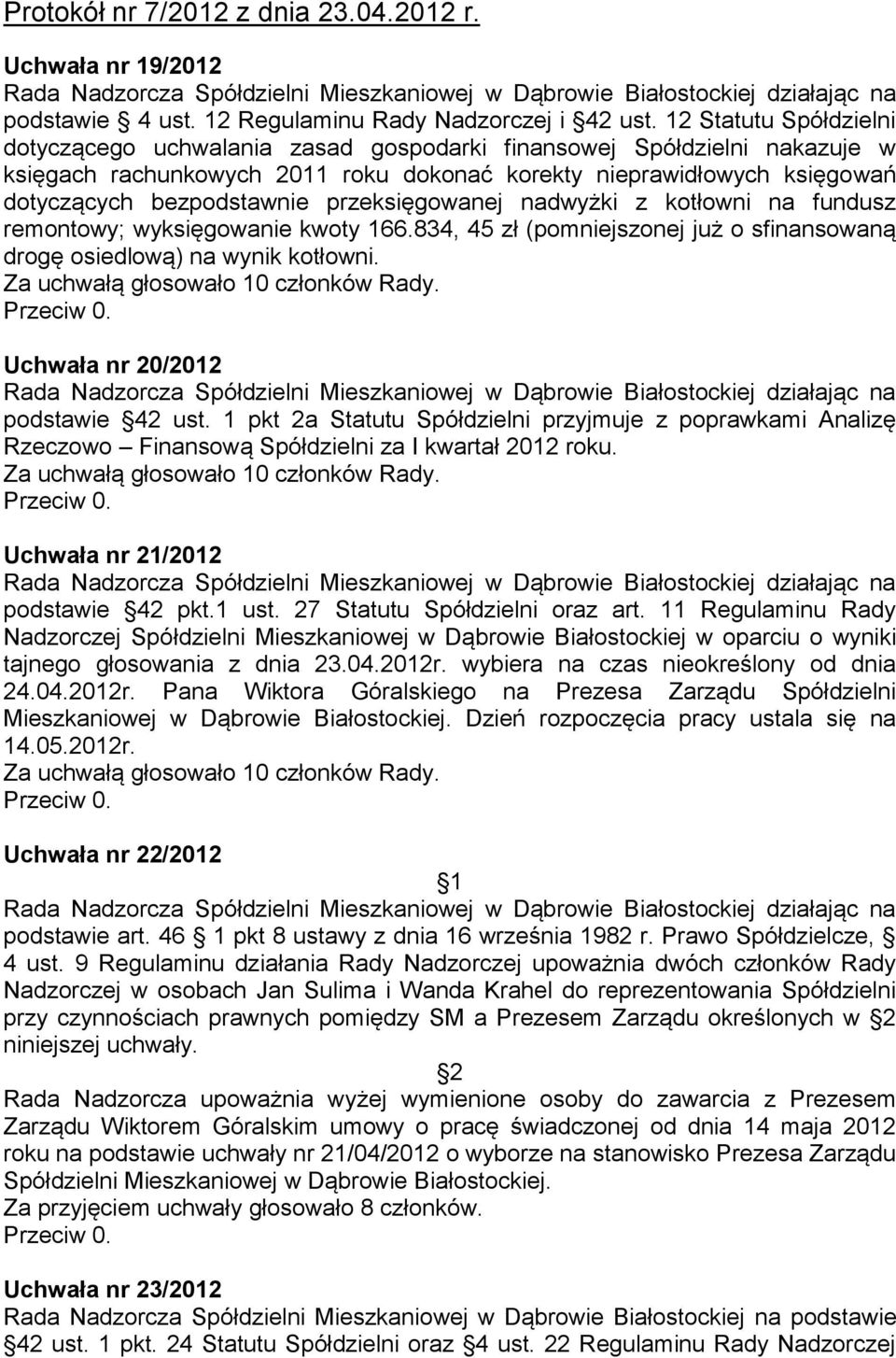 przeksięgowanej nadwyżki z kotłowni na fundusz remontowy; wyksięgowanie kwoty 166.834, 45 zł (pomniejszonej już o sfinansowaną drogę osiedlową) na wynik kotłowni. Uchwała nr 20/2012 podstawie 42 ust.