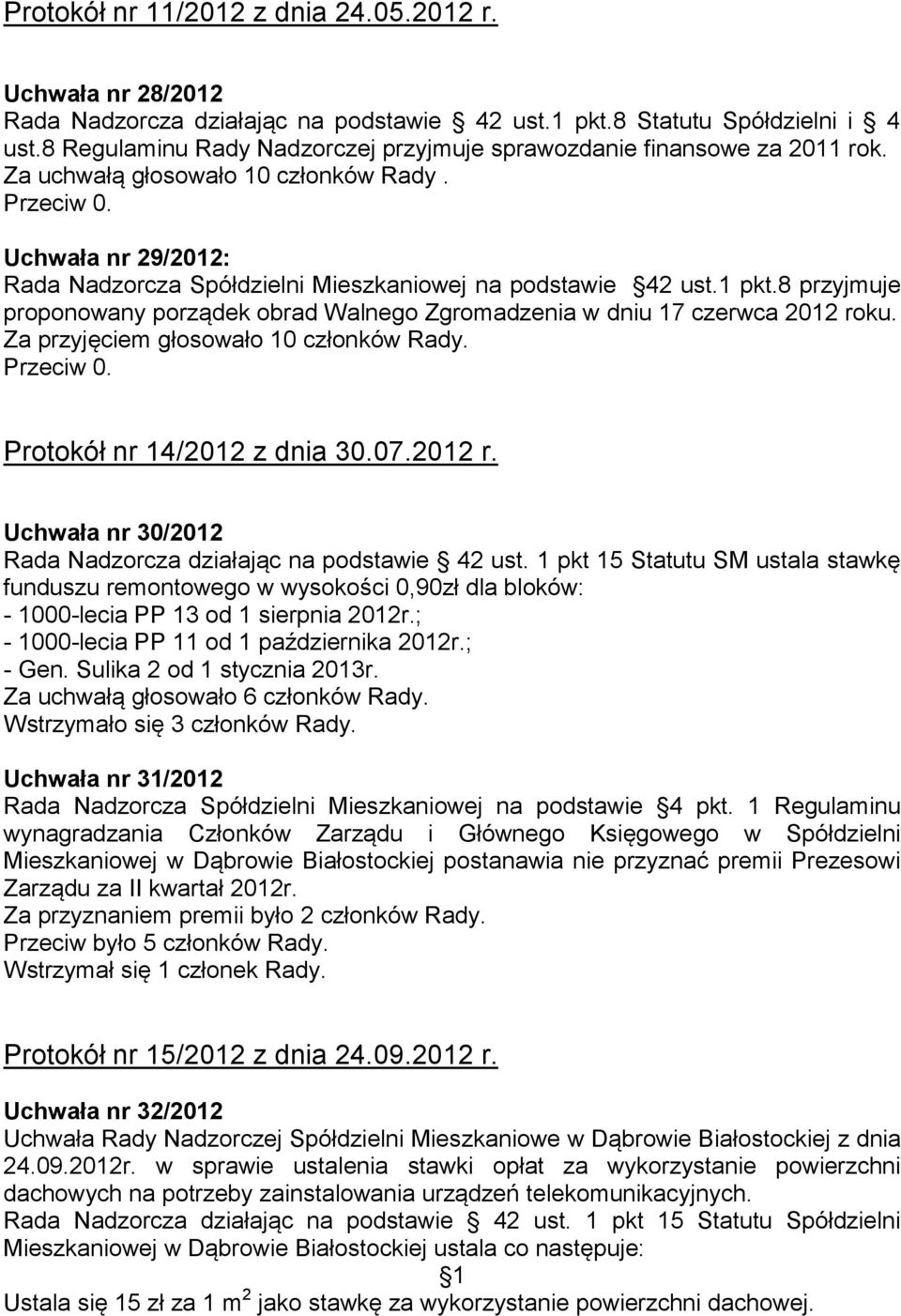 1 pkt.8 przyjmuje proponowany porządek obrad Walnego Zgromadzenia w dniu 17 czerwca 2012 roku. Za przyjęciem głosowało 10 członków Rady. Protokół nr 14/2012 z dnia 30.07.2012 r. Uchwała nr 30/2012 Rada Nadzorcza działając na podstawie 42 ust.