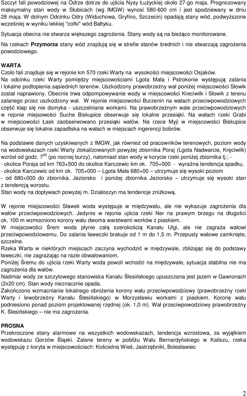 Stany wody są na bieŝąco monitorowane. Na rzekach Przymorza stany wód znajdują się w strefie stanów średnich i nie stwarzają zagroŝenia powodziowego.