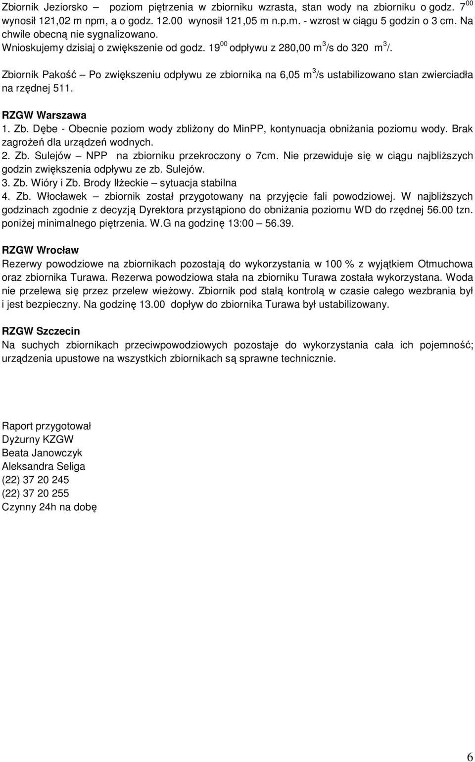 Zbiornik Pakość Po zwiększeniu odpływu ze zbiornika na 6,05 m 3 /s ustabilizowano stan zwierciadła na rzędnej 511. RZGW Warszawa 1. Zb.