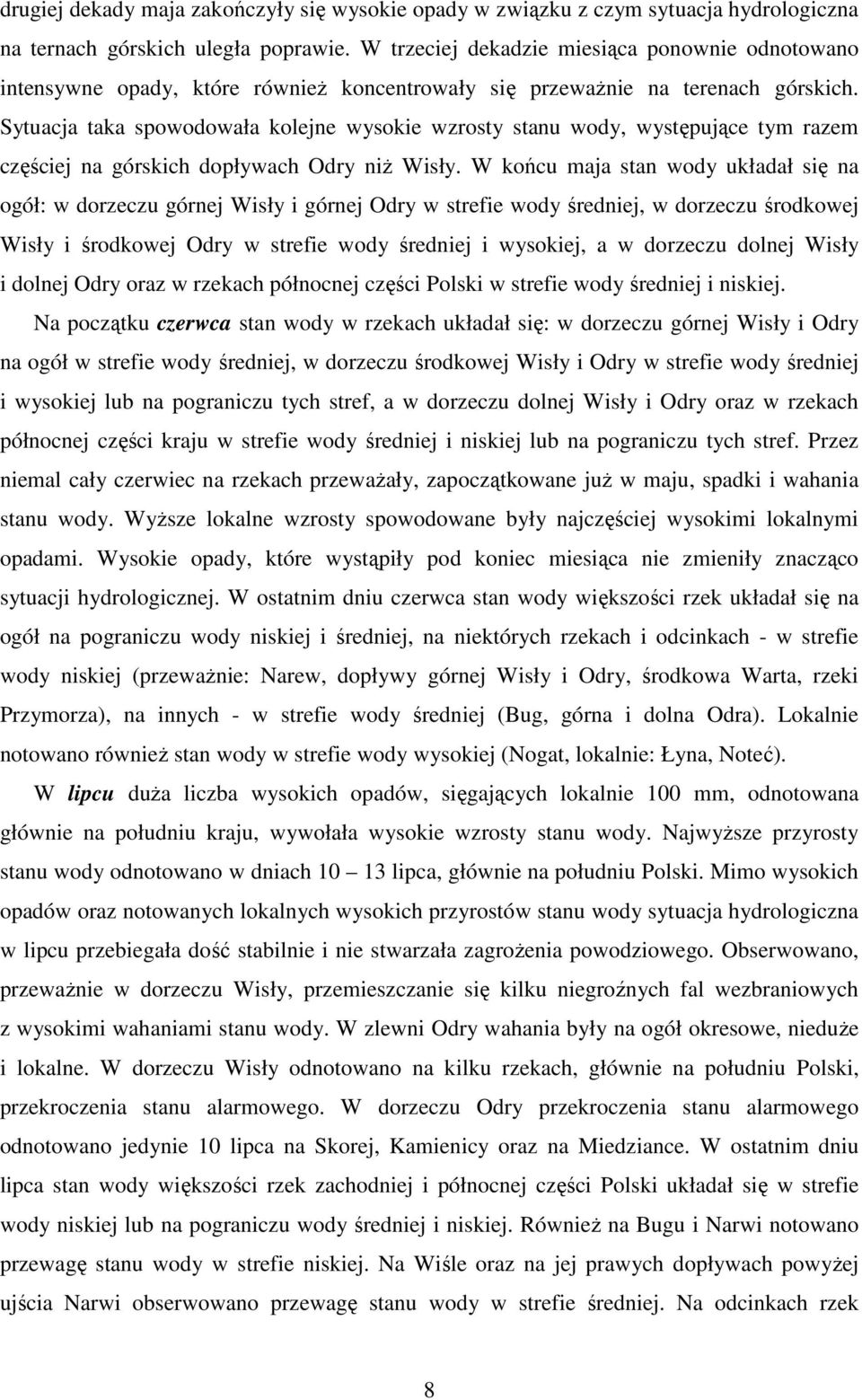Sytuacja taka spowodowała kolejne wysokie wzrosty stanu wody, występujące tym razem częściej na górskich dopływach Odry niż Wisły.