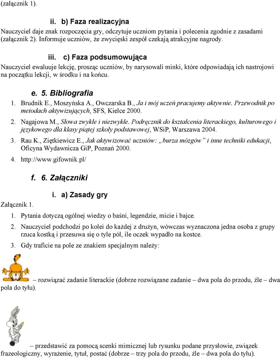 c) Faza podsumowująca Nauczyciel ewaluuje lekcję, prosząc uczniów, by narysowali minki, które odpowiadają ich nastrojowi na początku lekcji, w środku i na końcu. e. 5. Bibliografia 1. Brudnik E.