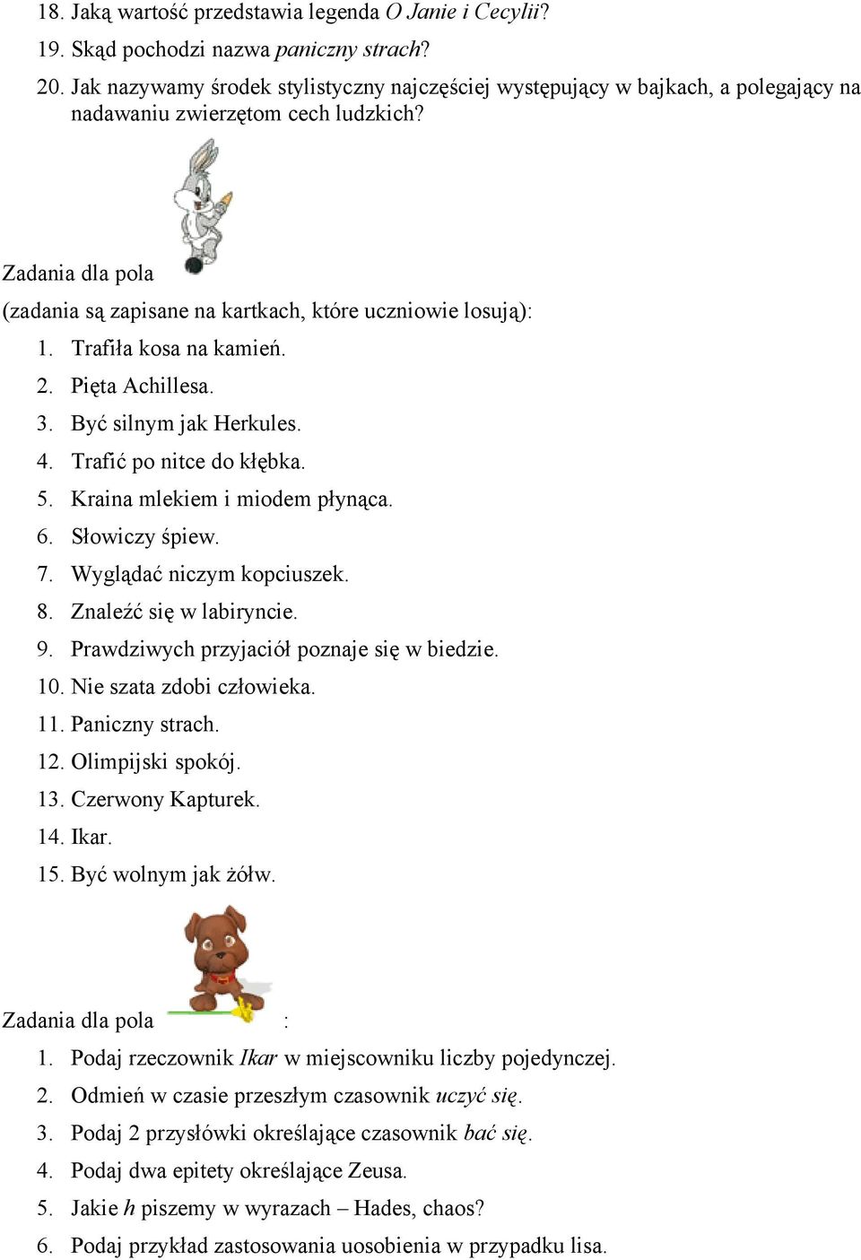 Trafiła kosa na kamień. 2. Pięta Achillesa. 3. Być silnym jak Herkules. 4. Trafić po nitce do kłębka. 5. Kraina mlekiem i miodem płynąca. 6. Słowiczy śpiew. 7. Wyglądać niczym kopciuszek. 8.