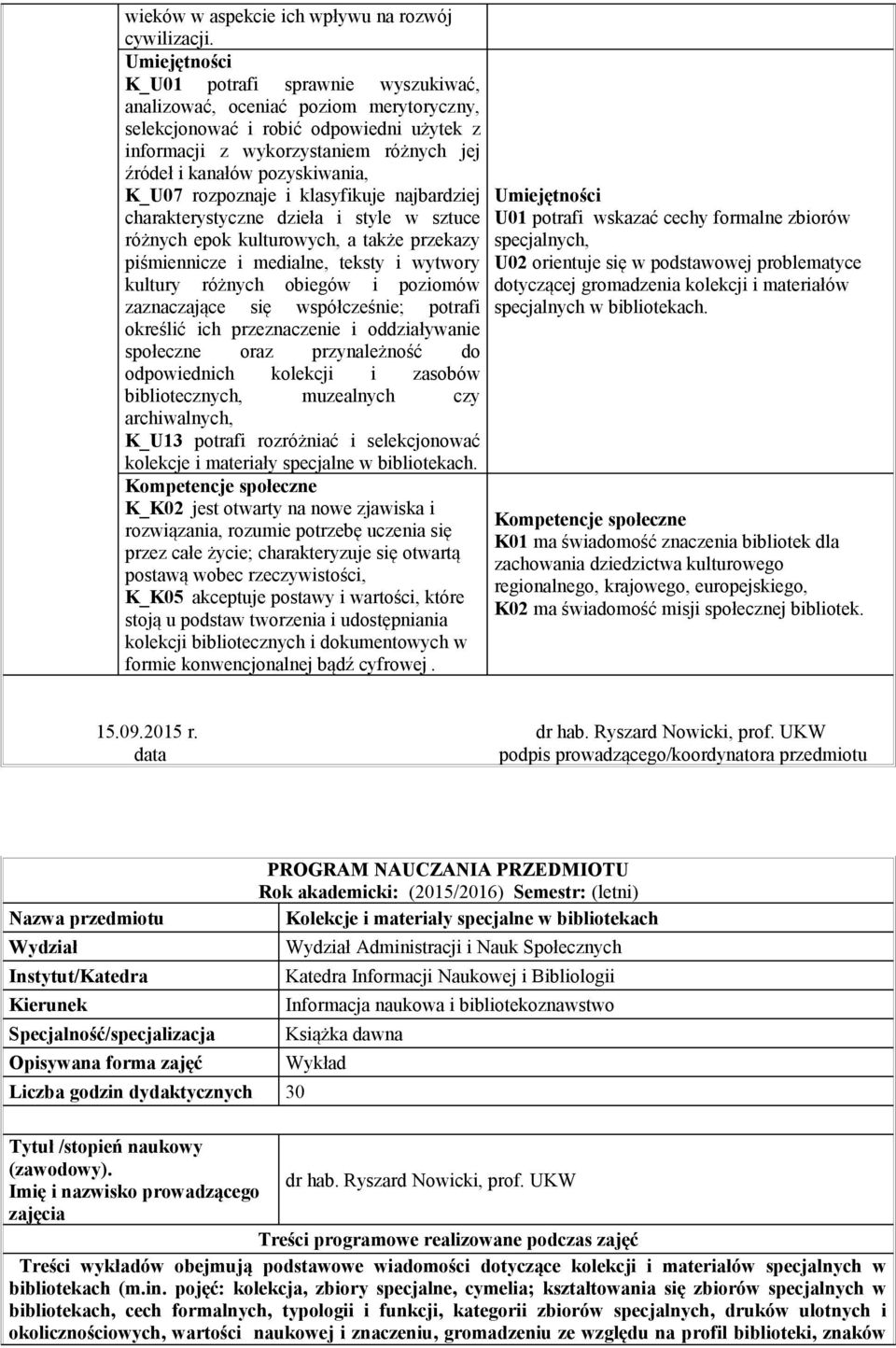 pozyskiwania, K_U07 rozpoznaje i klasyfikuje najbardziej charakterystyczne dzieła i style w sztuce różnych epok kulturowych, a także przekazy piśmiennicze i medialne, teksty i wytwory kultury różnych