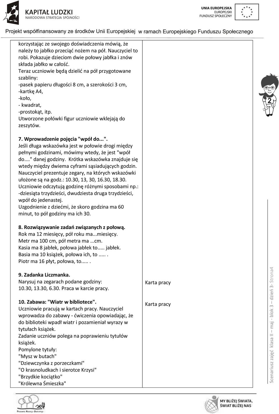 Teraz uczniowie będą dzielić na pół przygotowane szabliny: -pasek papieru długości 8 cm, a szerokości 3 cm, -kartkę A4, -koło, - kwadrat, -prostokąt, itp.