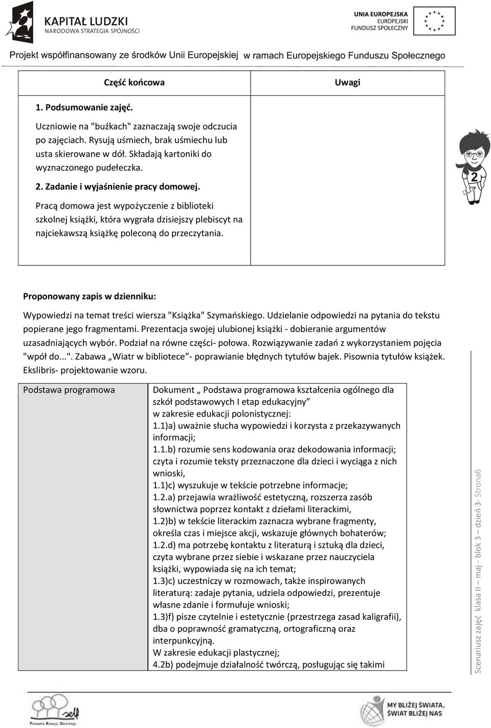 Pracą domowa jest wypożyczenie z biblioteki szkolnej książki, która wygrała dzisiejszy plebiscyt na najciekawszą książkę poleconą do przeczytania.