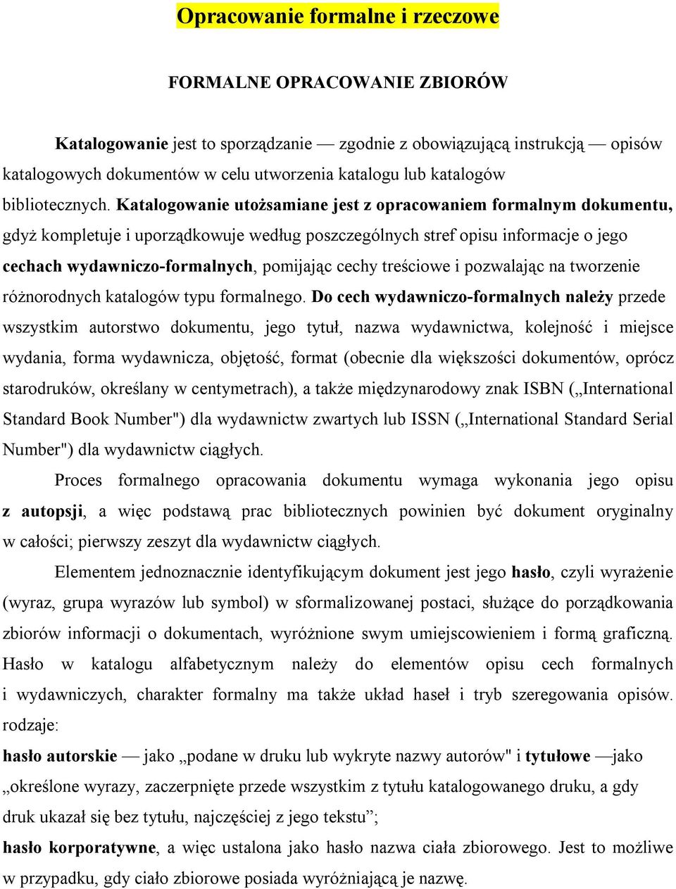 Katalogowanie utożsamiane jest z opracowaniem formalnym dokumentu, gdyż kompletuje i uporządkowuje według poszczególnych stref opisu informacje o jego cechach wydawniczo-formalnych, pomijając cechy