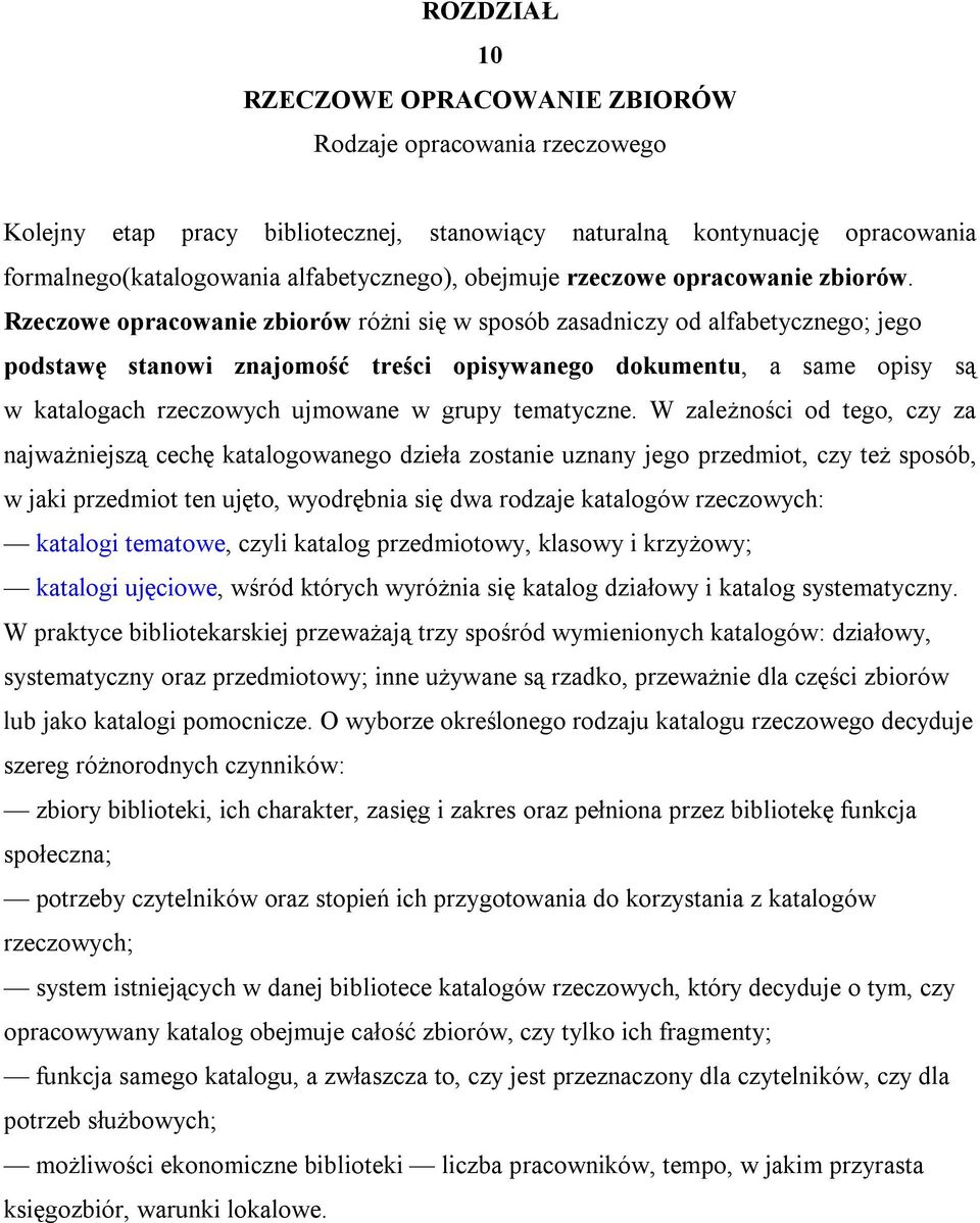 Rzeczowe opracowanie zbiorów różni się w sposób zasadniczy od alfabetycznego; jego podstawę stanowi znajomość treści opisywanego dokumentu, a same opisy są w katalogach rzeczowych ujmowane w grupy