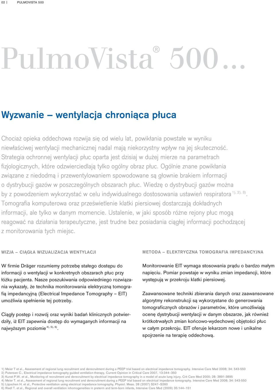 Ogólnie znane powikłania związane z niedodmą i przewentylowaniem spowodowane są głownie brakiem informacji o dystrybucji gazów w poszczególnych obszarach płuc.