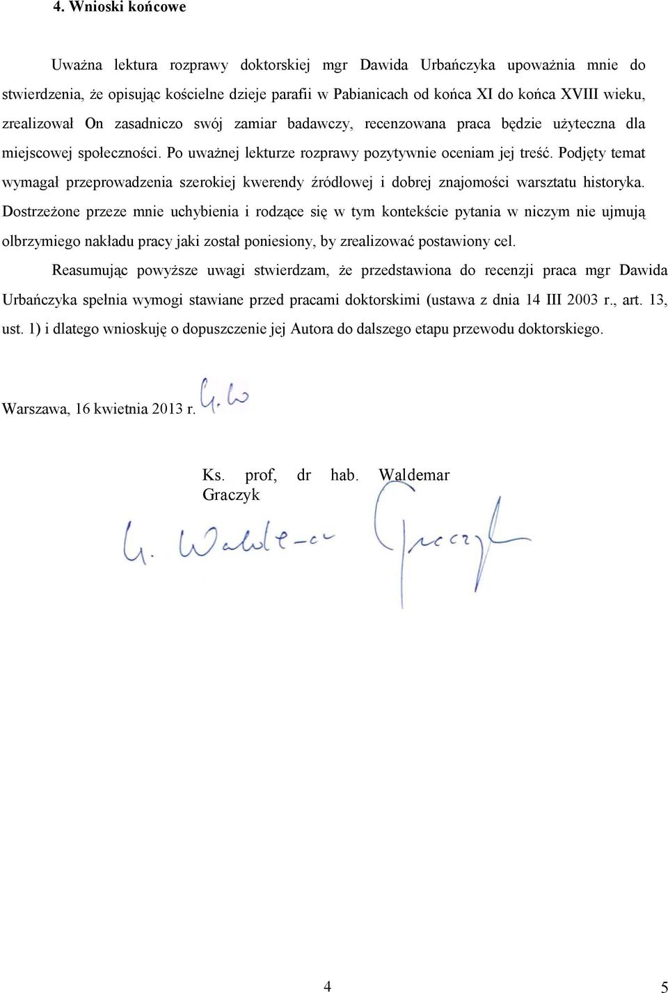 Podjęty temat wymagał przeprowadzenia szerokiej kwerendy źródłowej i dobrej znajomości warsztatu historyka.