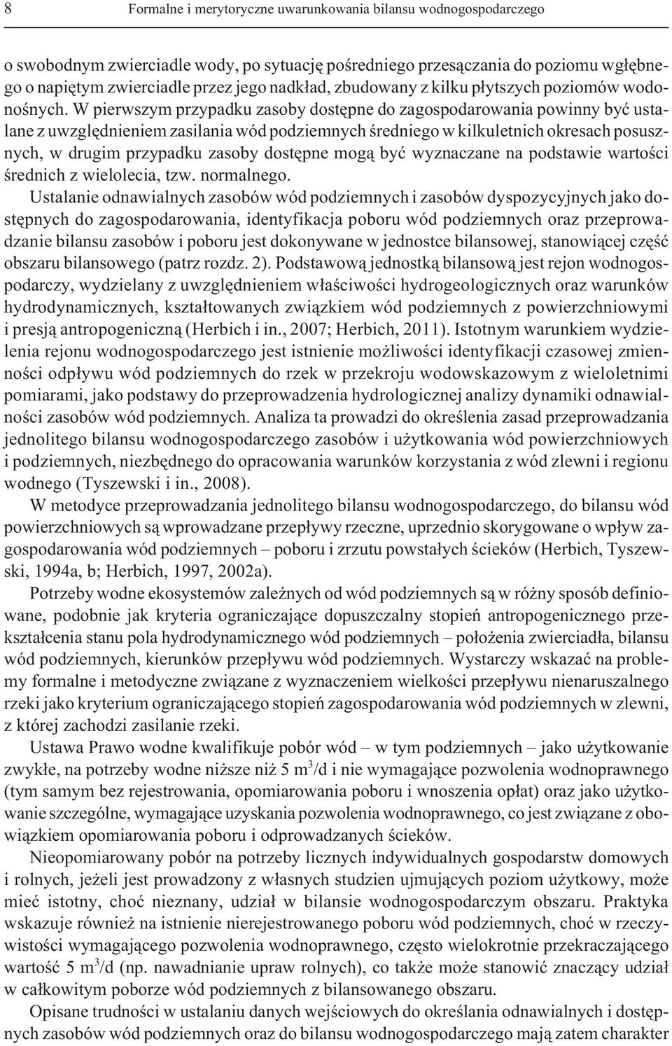 W pierwszym przypadku zasoby dostêpne do zagospodarowania powinny byæ ustalane z uwzglêdnieniem zasilania wód podziemnych œredniego w kilkuletnich okresach posusznych, w drugim przypadku zasoby