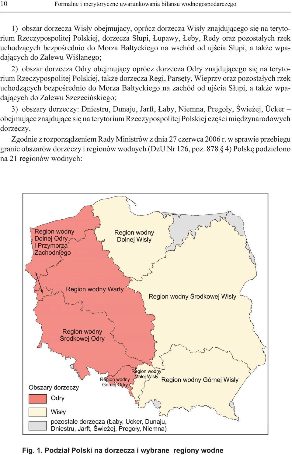 oprócz dorzecza Odry znajduj¹cego siê na terytorium Rzeczypospolitej Polskiej, tak e dorzecza Regi, Parsêty, Wieprzy oraz pozosta³ych rzek uchodz¹cych bezpoœrednio do Morza Ba³tyckiego na zachód od