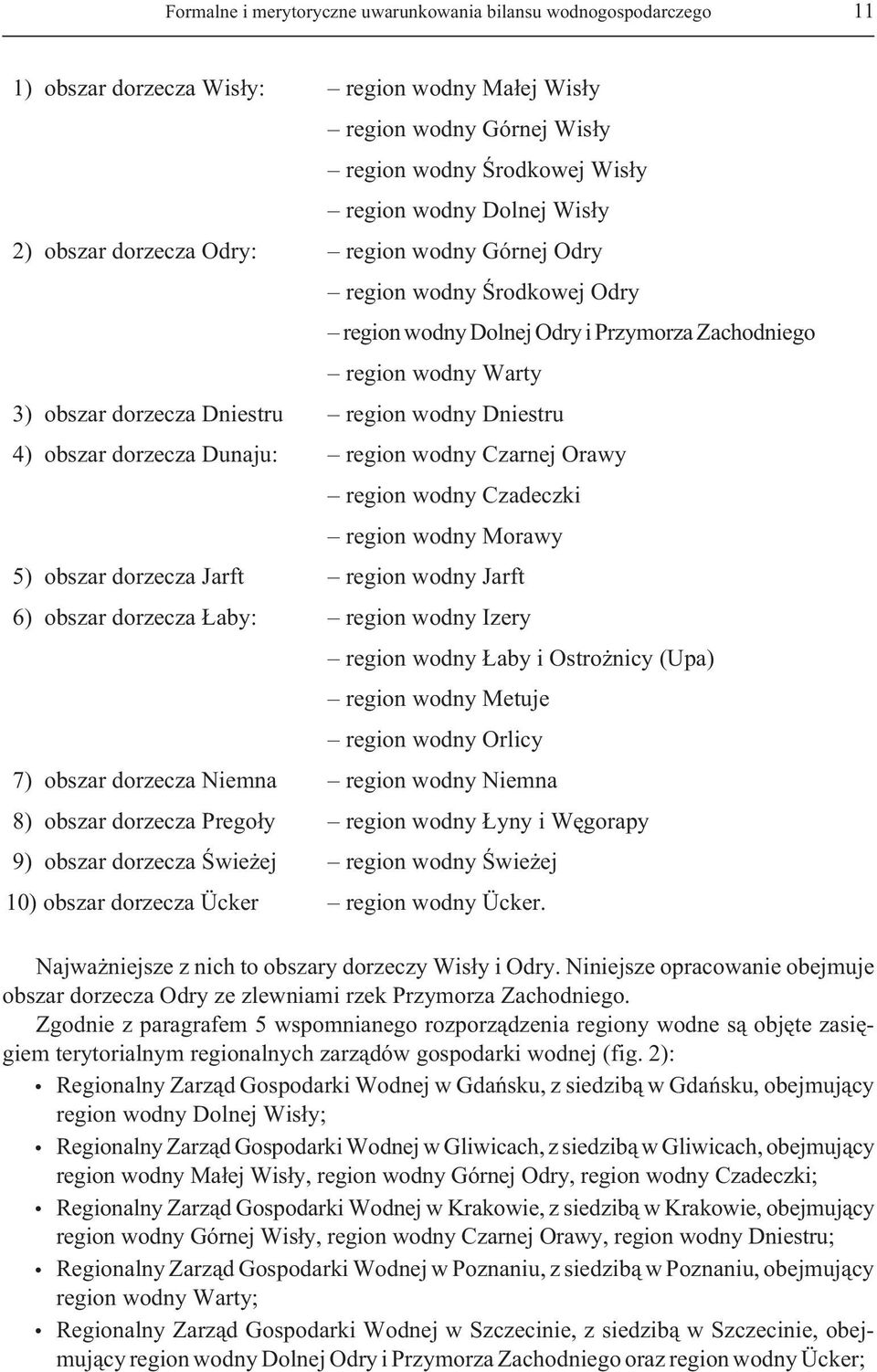 obszar dorzecza Dunaju: region wodny Czarnej Orawy region wodny Czadeczki region wodny Morawy 5) obszar dorzecza Jarft region wodny Jarft 6) obszar dorzecza aby: region wodny Izery region wodny aby i