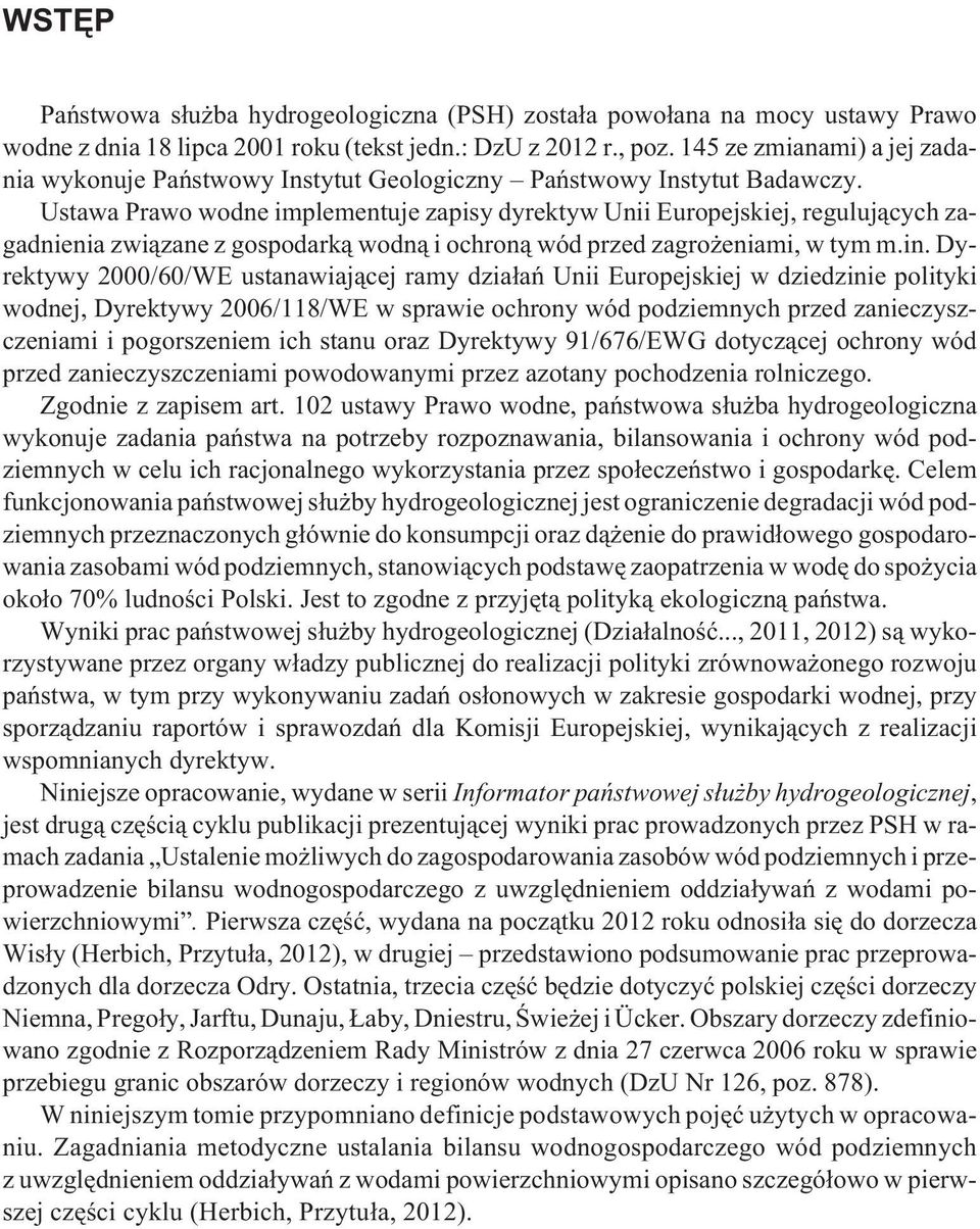 Ustawa Prawo wodne implementuje zapisy dyrektyw Unii Europejskiej, reguluj¹cych zagadnienia zwi¹zane z gospodark¹ wodn¹ i ochron¹ wód przed zagro eniami, w tym m.in.