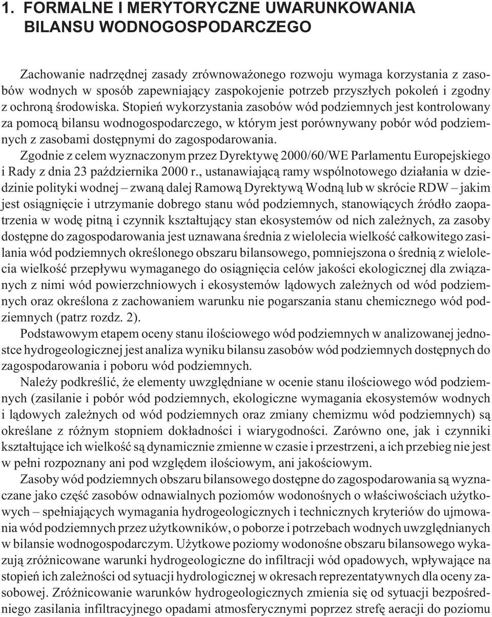 Stopieñ wykorzystania zasobów wód podziemnych jest kontrolowany za pomoc¹ bilansu wodnogospodarczego, w którym jest porównywany pobór wód podziemnych z zasobami dostêpnymi do zagospodarowania.