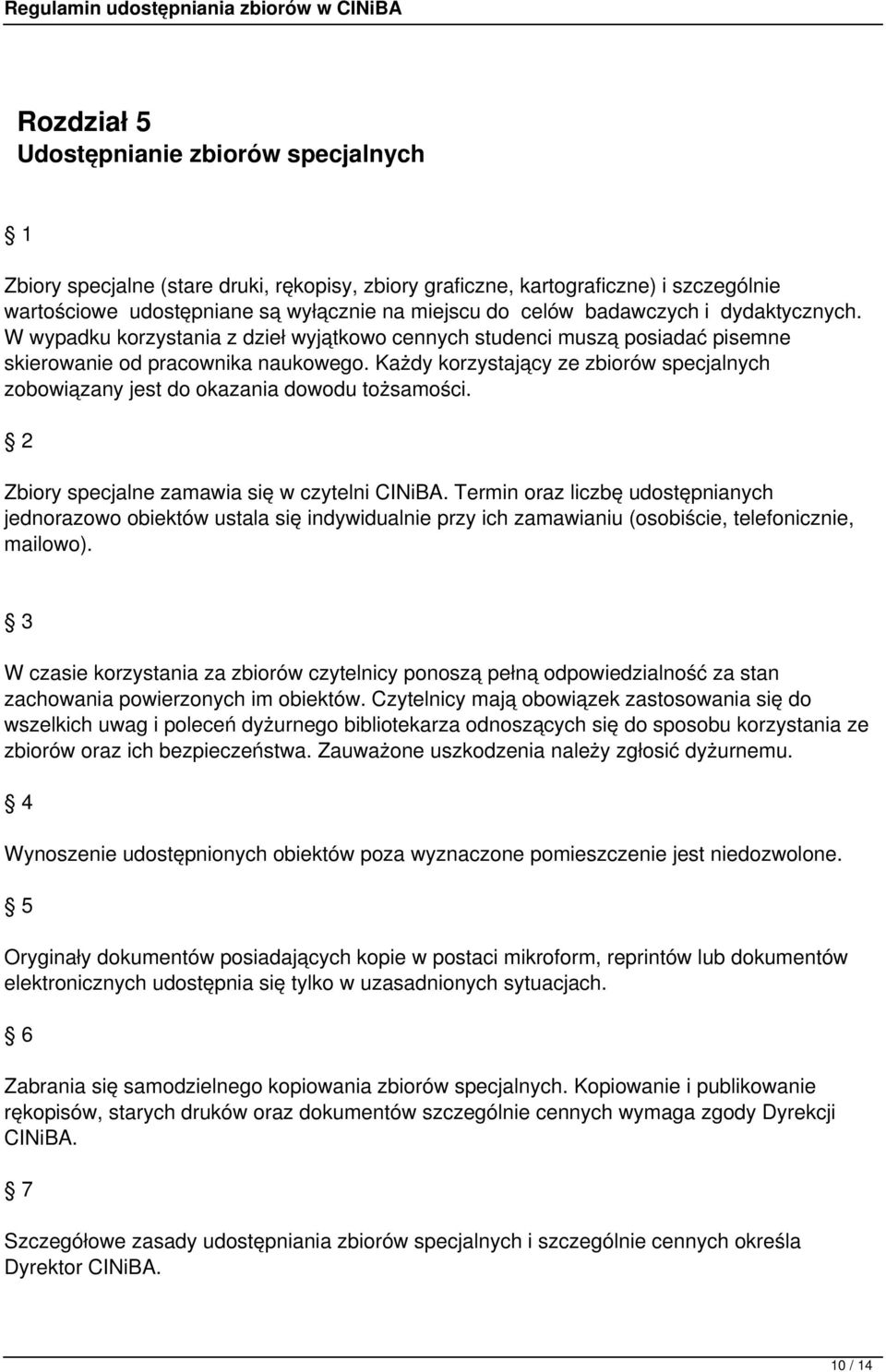 Każdy korzystający ze zbiorów specjalnych zobowiązany jest do okazania dowodu tożsamości. 2 Zbiory specjalne zamawia się w czytelni CINiBA.