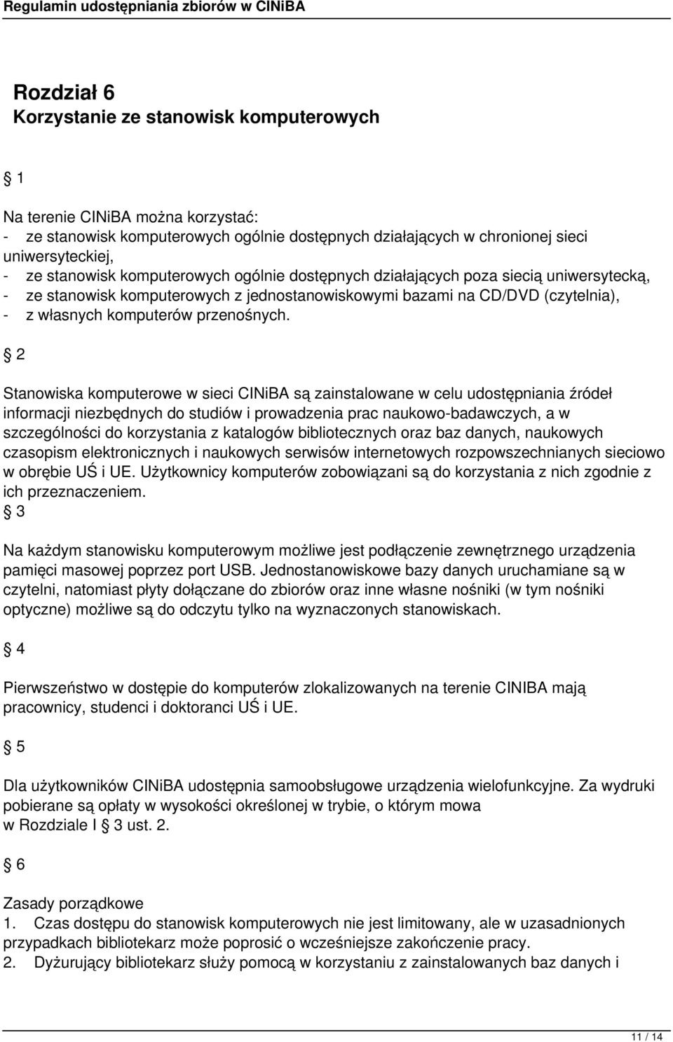 2 Stanowiska komputerowe w sieci CINiBA są zainstalowane w celu udostępniania źródeł informacji niezbędnych do studiów i prowadzenia prac naukowo-badawczych, a w szczególności do korzystania z