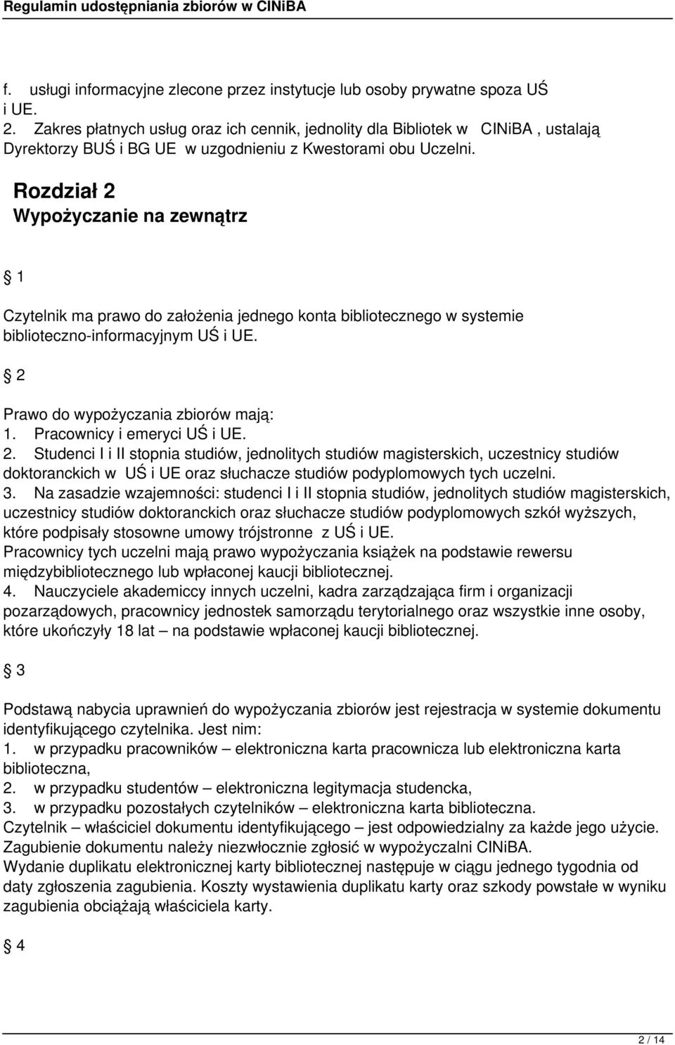 Rozdział 2 Wypożyczanie na zewnątrz 1 Czytelnik ma prawo do założenia jednego konta bibliotecznego w systemie biblioteczno-informacyjnym UŚ i UE. 2 Prawo do wypożyczania zbiorów mają: 1.